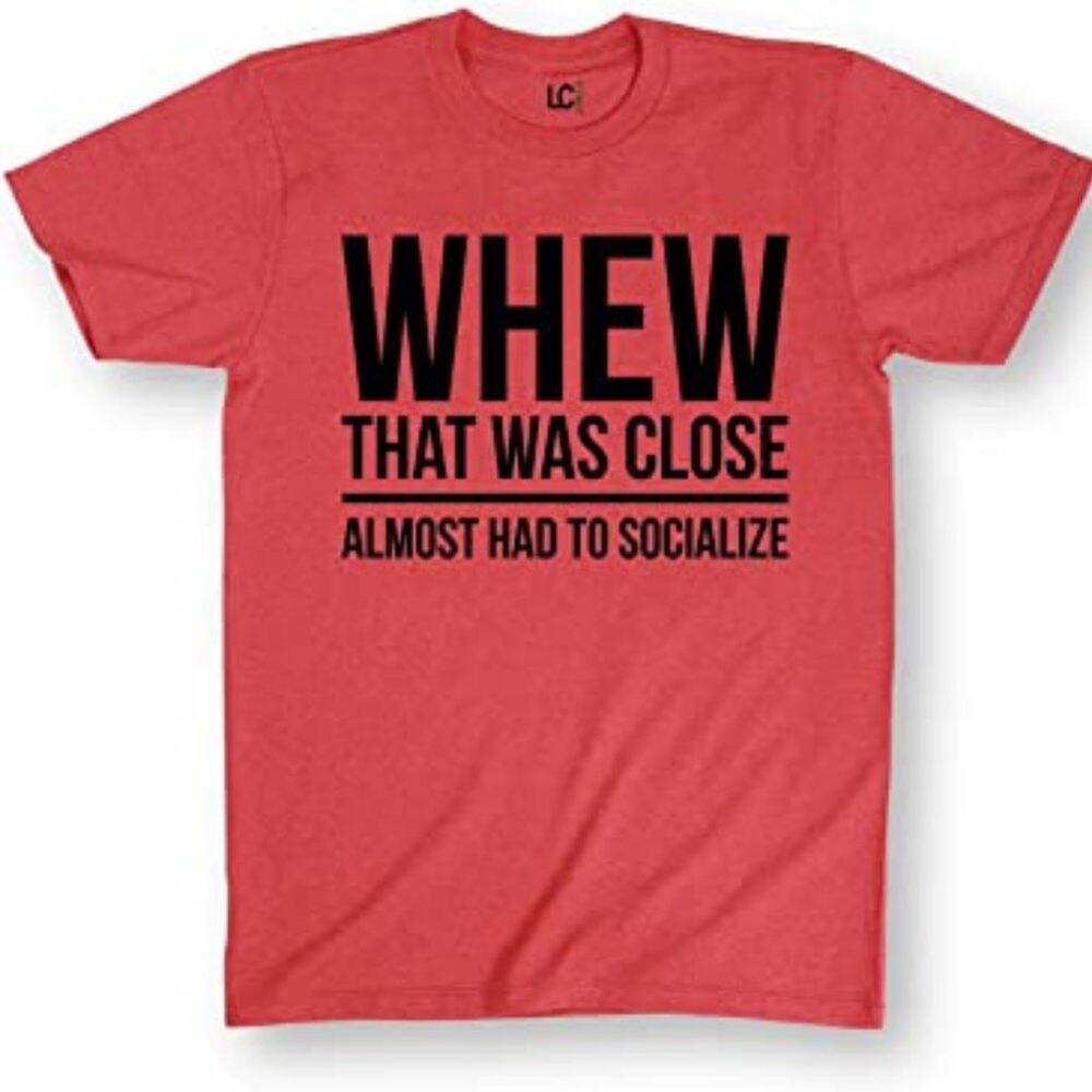 Instant Message Whew That Was Close Almost had to Socialize Shirt Soft Medium